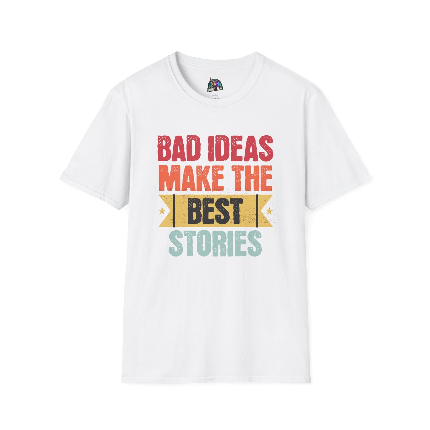 "Bad Ideas Make the Best Stories" T-Shirt – Because Regrets Are Overrated!
