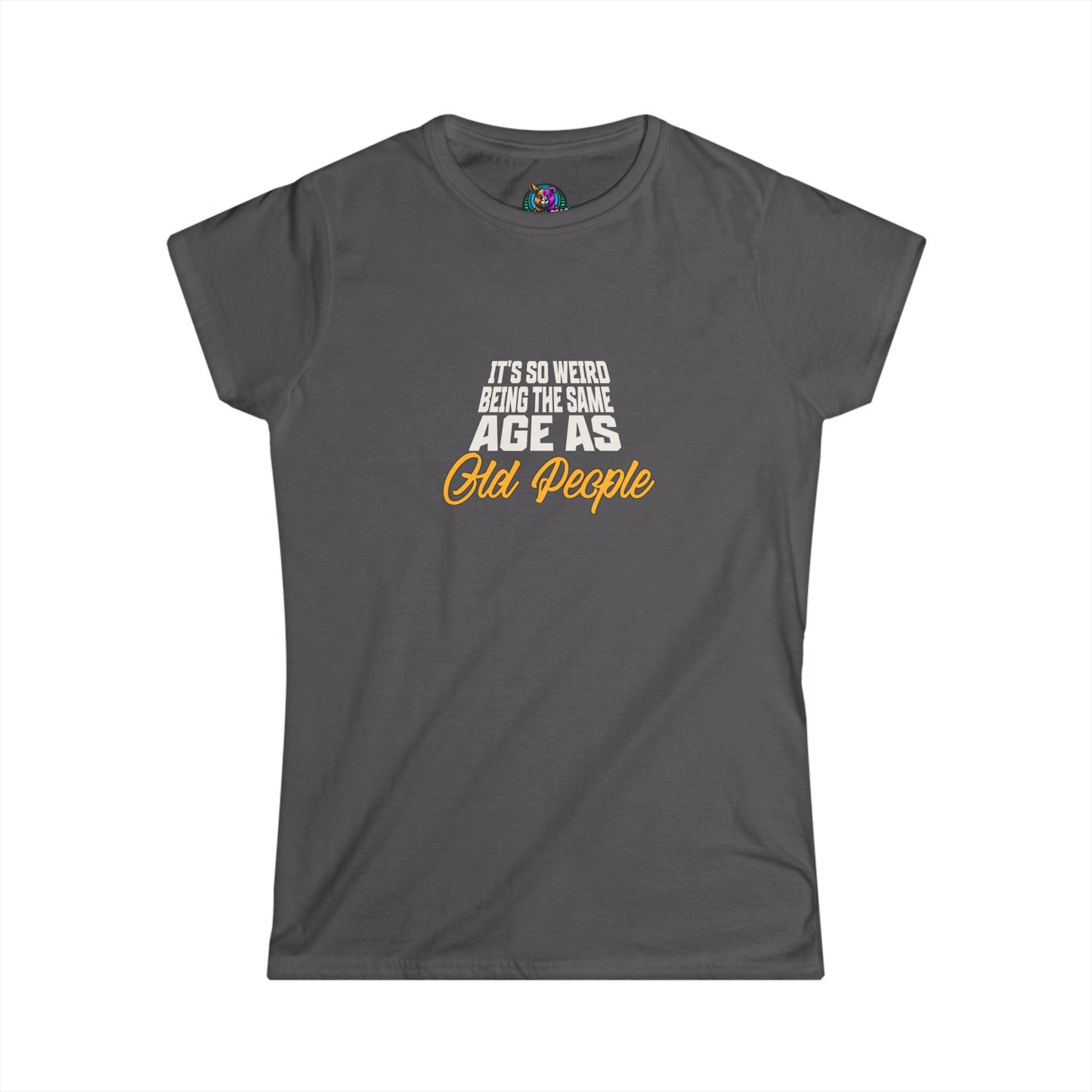 Women's Softstyle Tee - "It's So Weird Being the Same Age as Old People"