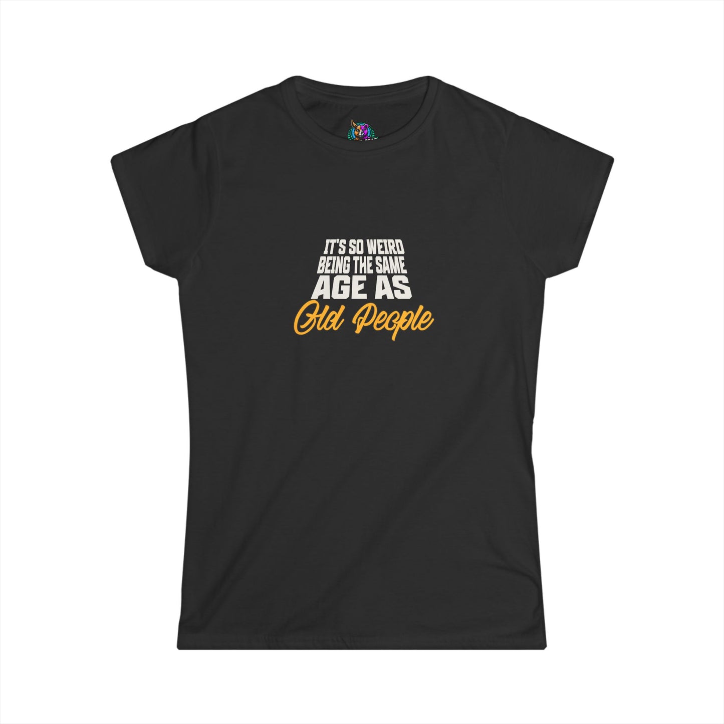 Women's Softstyle Tee - "It's So Weird Being the Same Age as Old People"