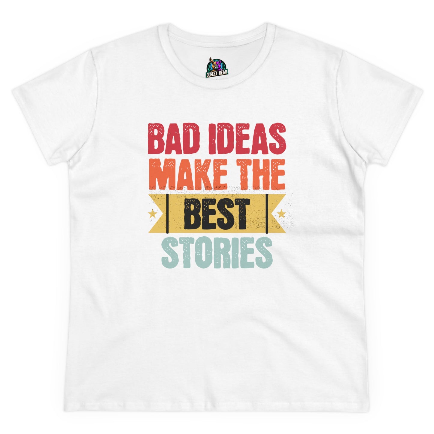 "Bad Ideas Make the Best Stories" T-Shirt – Because Regrets Are Overrated!