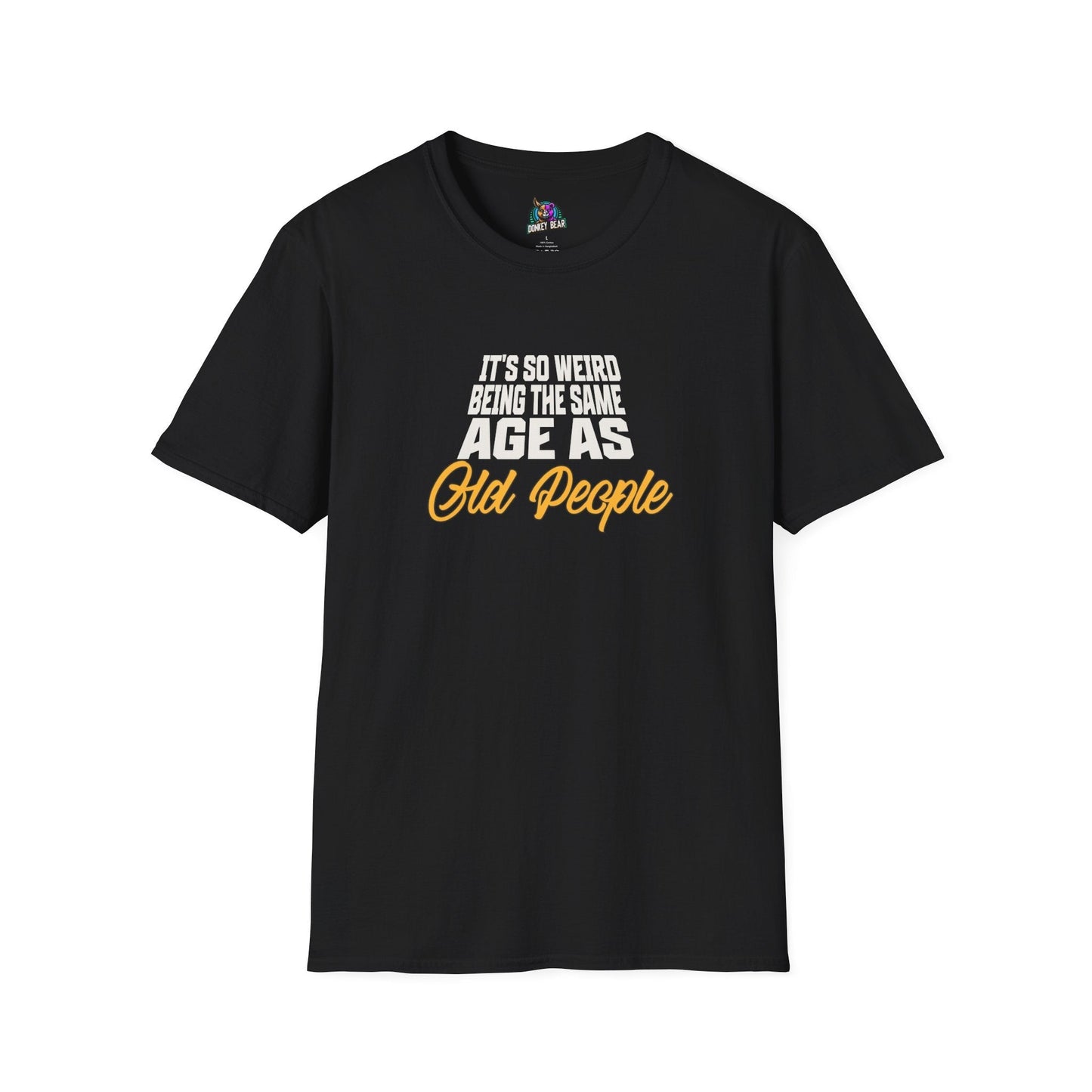 Unisex T-shirt with humorous text "It's So Weird Being the Same Age as Old People".