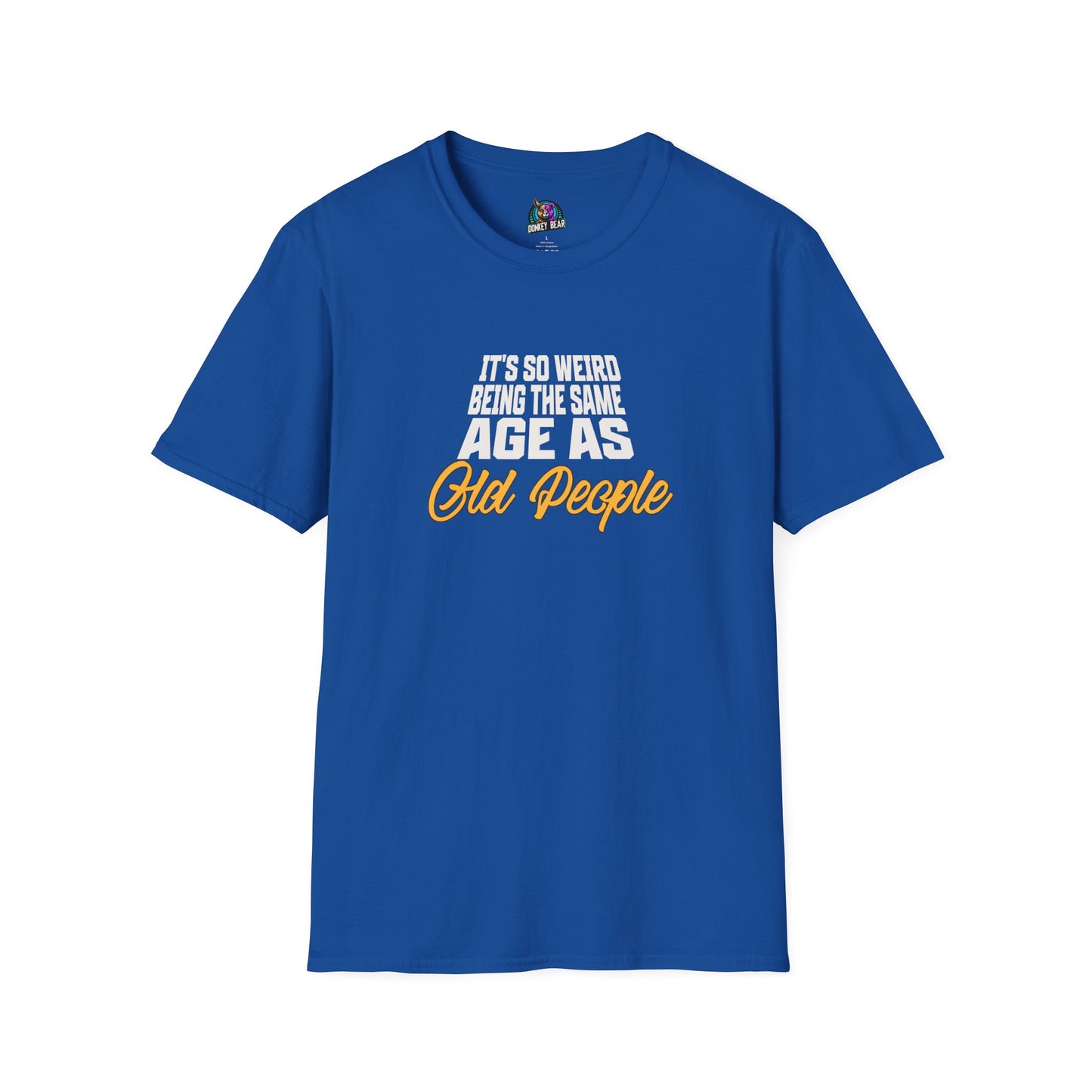 Funny Age Humor Unisex T-Shirt - "It's So Weird Being the Same Age as Old People"