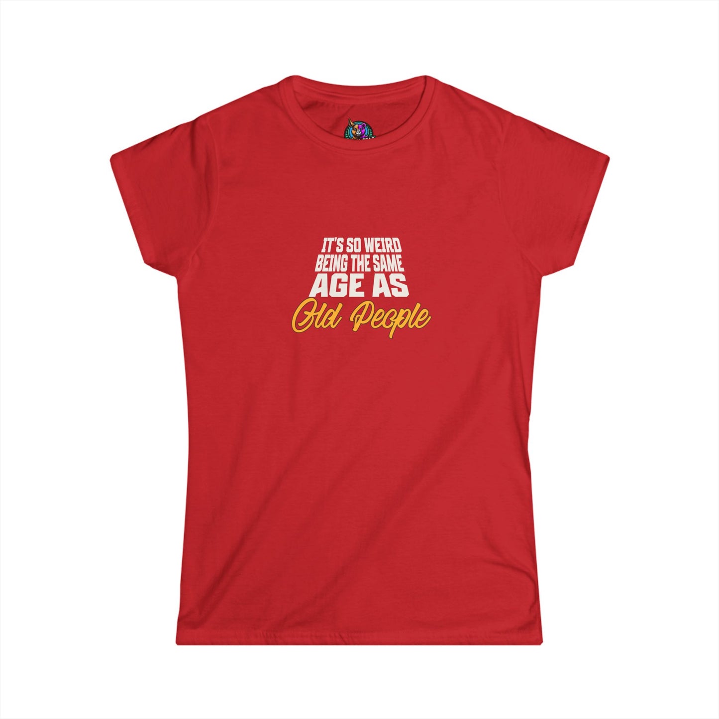 Women's Softstyle Tee - "It's So Weird Being the Same Age as Old People"