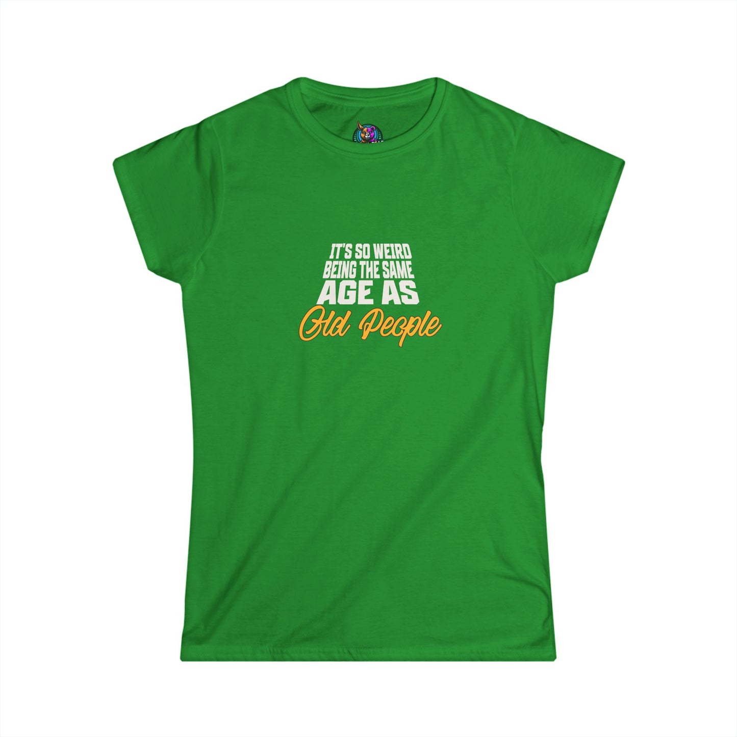Women's Softstyle Tee - "It's So Weird Being the Same Age as Old People"