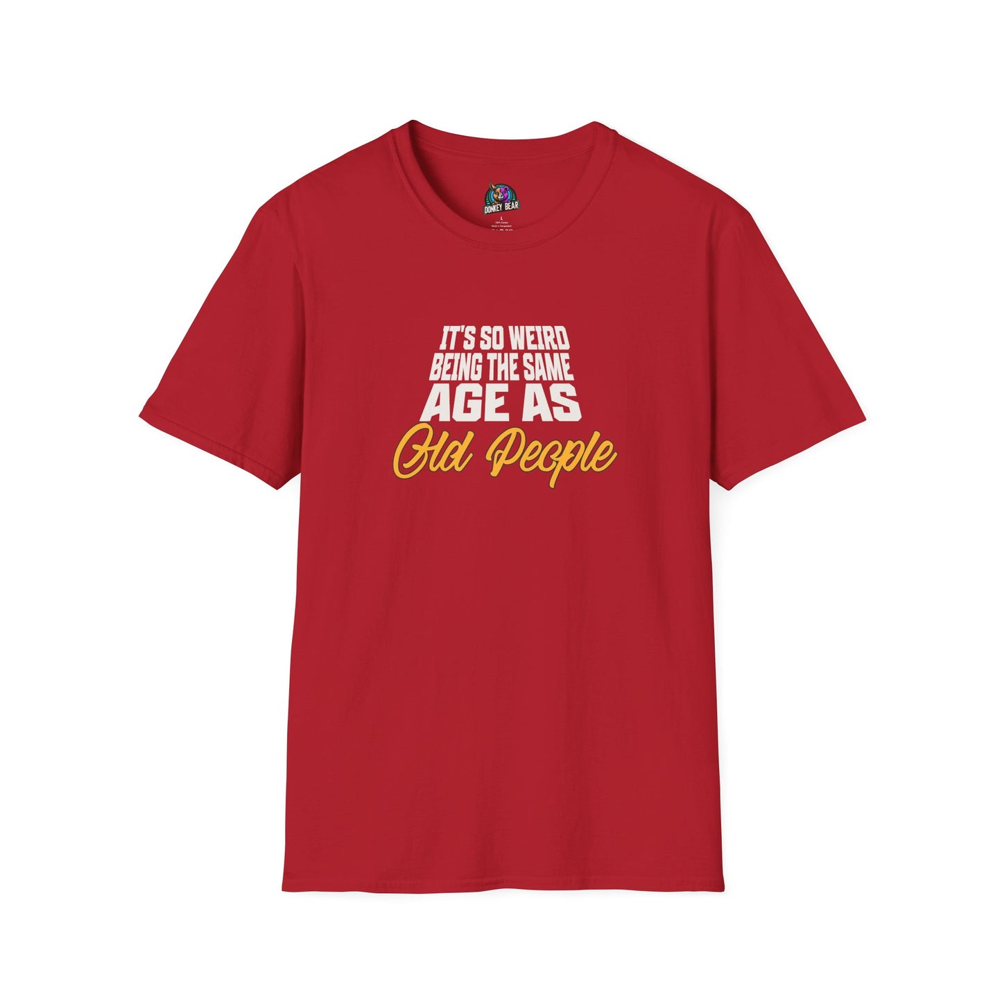 Funny Age Humor Unisex T-Shirt - "It's So Weird Being the Same Age as Old People"