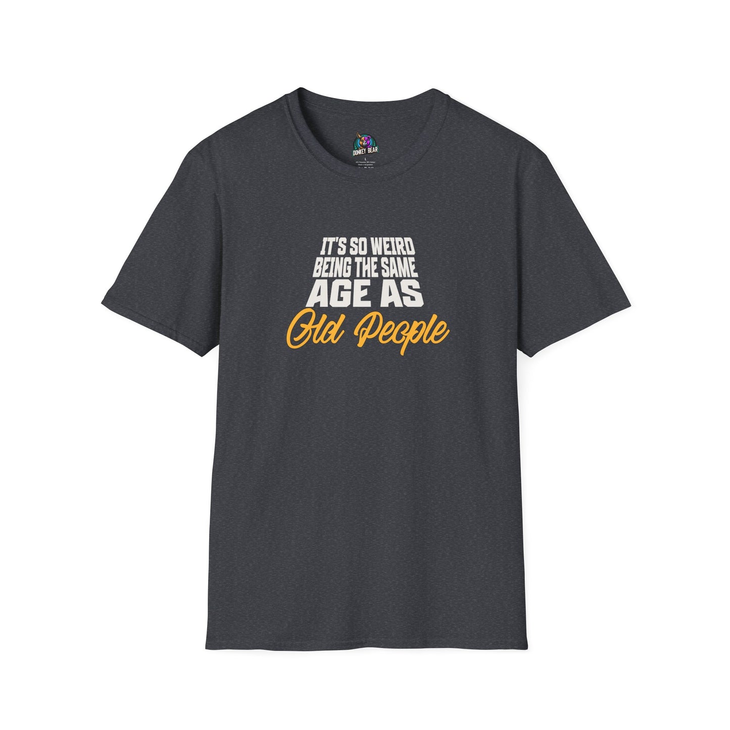 Funny Age Humor Unisex T-Shirt - "It's So Weird Being the Same Age as Old People"